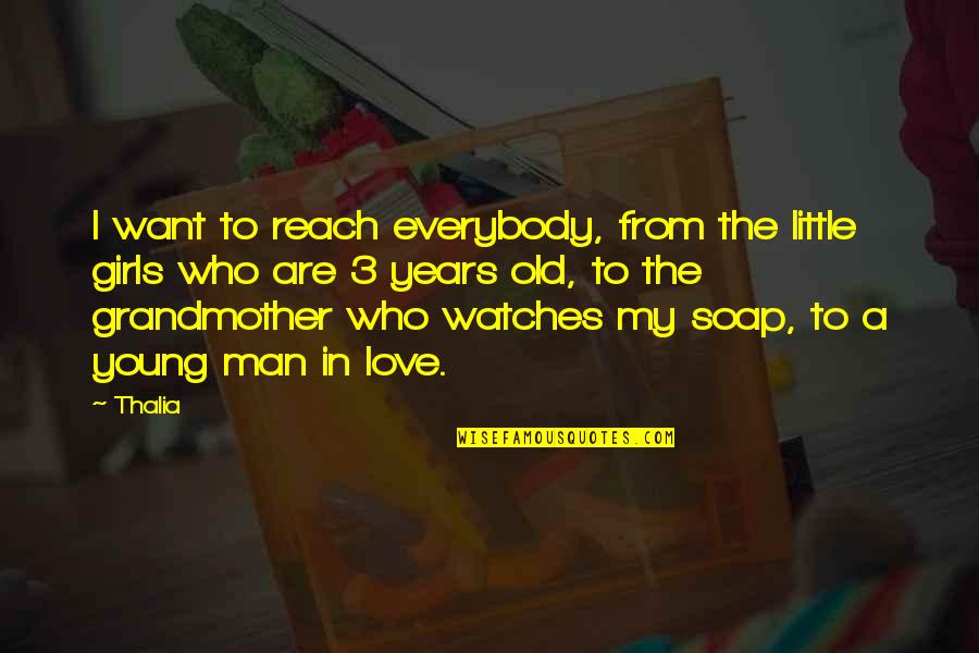 Just An Old Man Quotes By Thalia: I want to reach everybody, from the little Just An Old Man Quotes By Thalia: I want to reach everybody, from the little