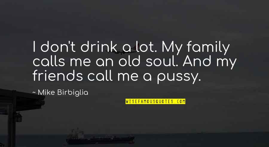 Just An Old Soul Quotes By Mike Birbiglia: I don't drink a lot. My family calls Just An Old Soul Quotes By Mike Birbiglia: I don't drink a lot. My family calls