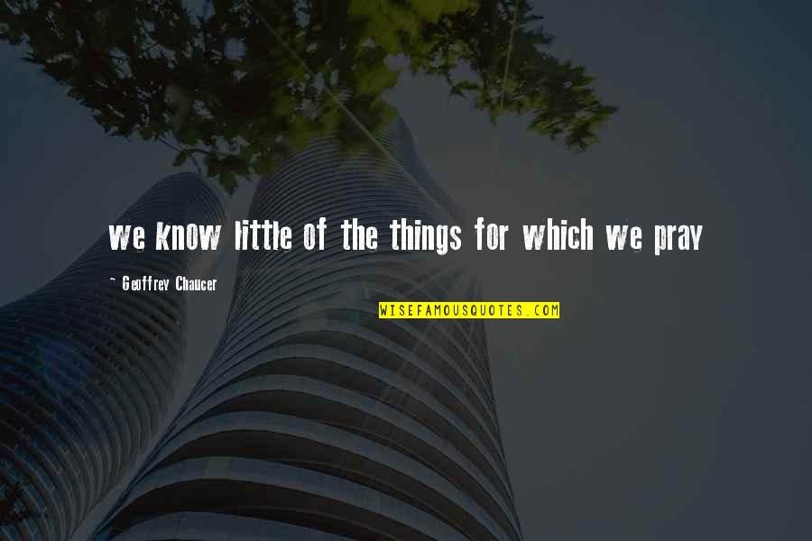 Just Another Chapter Quotes By Geoffrey Chaucer: we know little of the things for which