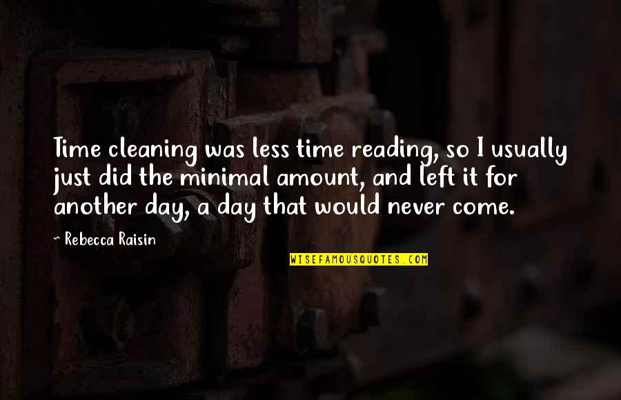 Just Another Day Quotes By Rebecca Raisin: Time cleaning was less time reading, so I