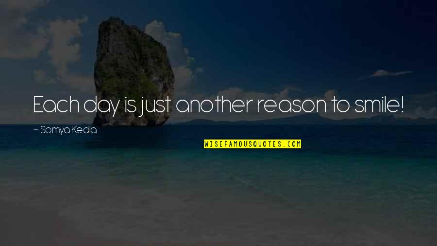 Just Another Day Quotes By Somya Kedia: Each day is just another reason to smile!