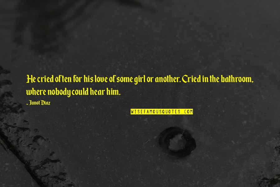 Just Another Girl Quotes By Junot Diaz: He cried often for his love of some