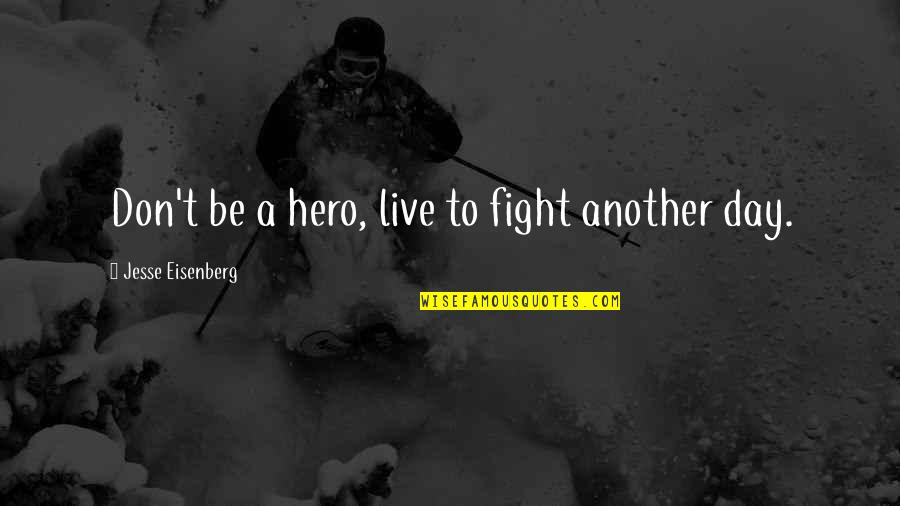 Just Another Hero Quotes By Jesse Eisenberg: Don't be a hero, live to fight another
