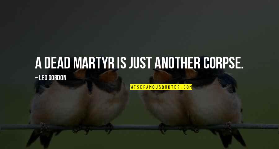 Just Another Hero Quotes By Leo Gordon: A dead martyr is just another corpse.