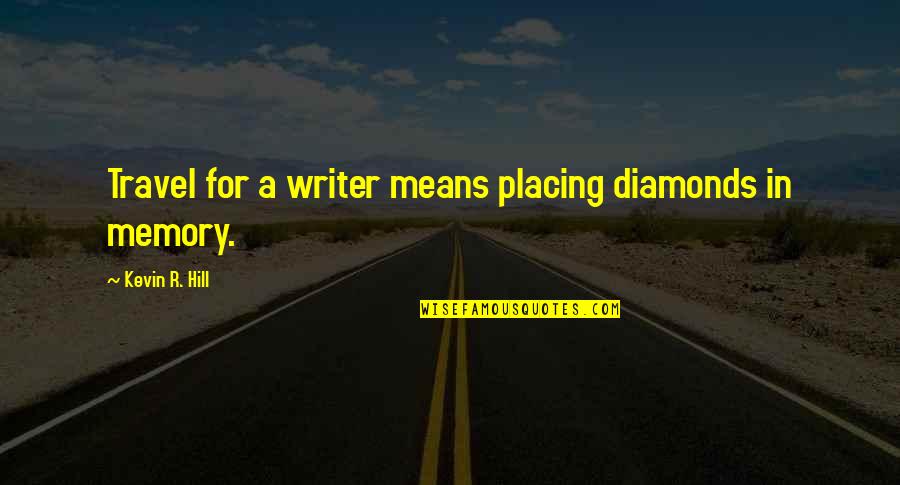 Just Another Manic Kahn-day Quotes By Kevin R. Hill: Travel for a writer means placing diamonds in