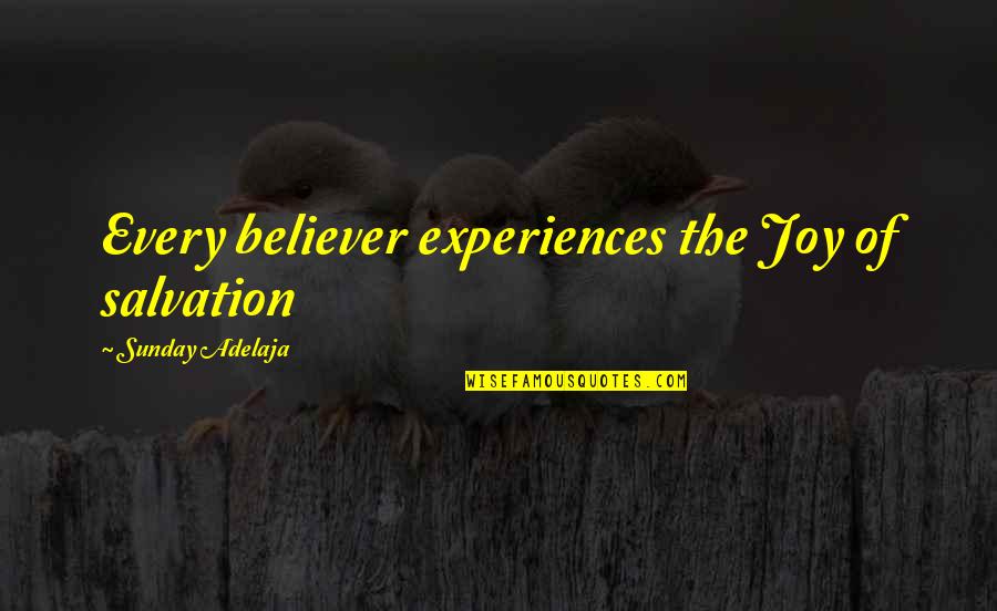Just Another Manic Kahn-day Quotes By Sunday Adelaja: Every believer experiences the Joy of salvation