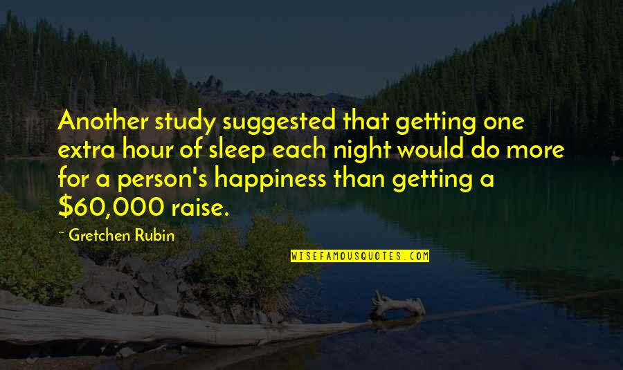 Just Another Night Quotes By Gretchen Rubin: Another study suggested that getting one extra hour