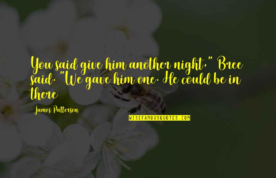 Just Another Night Quotes By James Patterson: You said give him another night," Bree said.