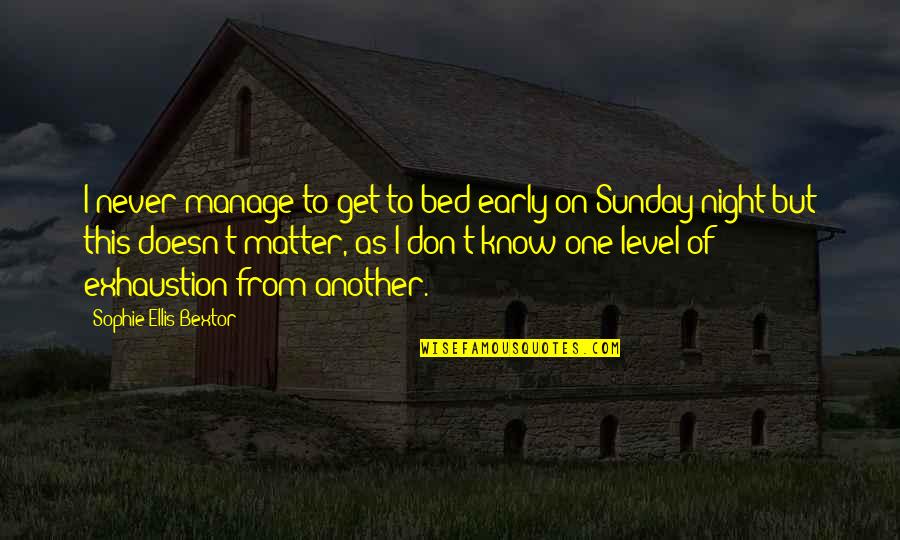 Just Another Night Quotes By Sophie Ellis-Bextor: I never manage to get to bed early