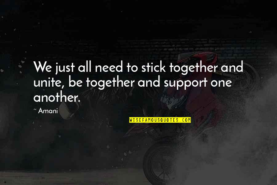 Just Another One Quotes By Amani: We just all need to stick together and