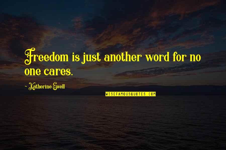 Just Another One Quotes By Katherine Ewell: Freedom is just another word for no one