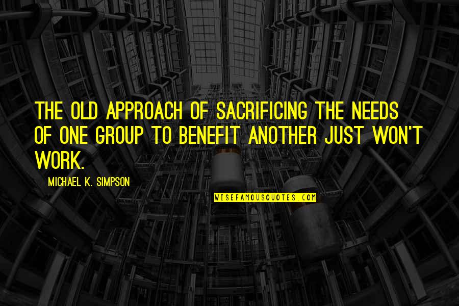 Just Another One Quotes By Michael K. Simpson: The old approach of sacrificing the needs of