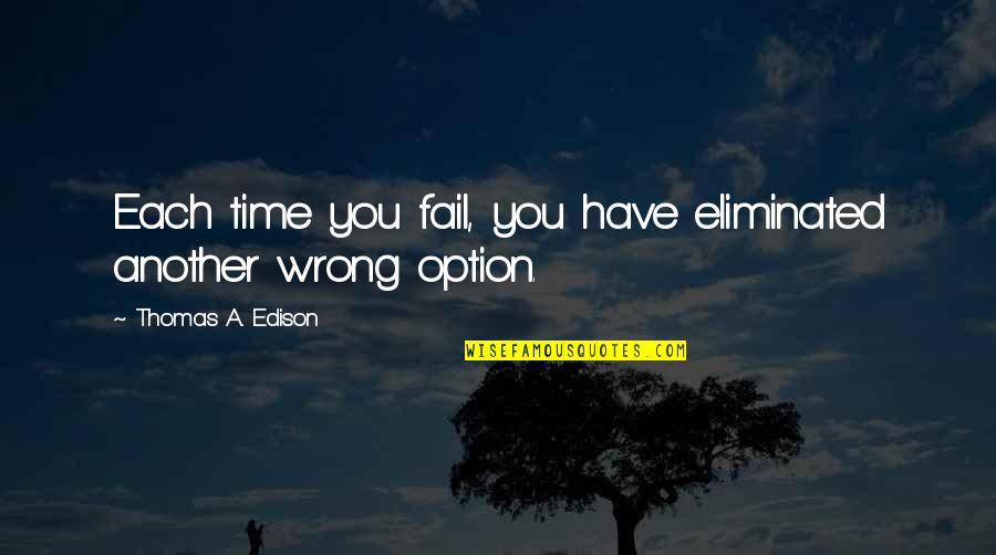 Just Another Option Quotes By Thomas A. Edison: Each time you fail, you have eliminated another