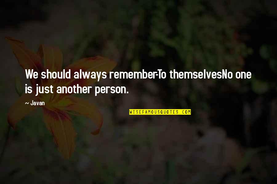 Just Another Person Quotes By Javan: We should always remember-To themselvesNo one is just