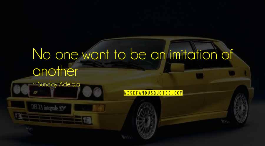 Just Another Sunday Quotes By Sunday Adelaja: No one want to be an imitation of