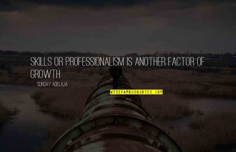 Just Another Sunday Quotes By Sunday Adelaja: Skills or professionalism is another factor of growth