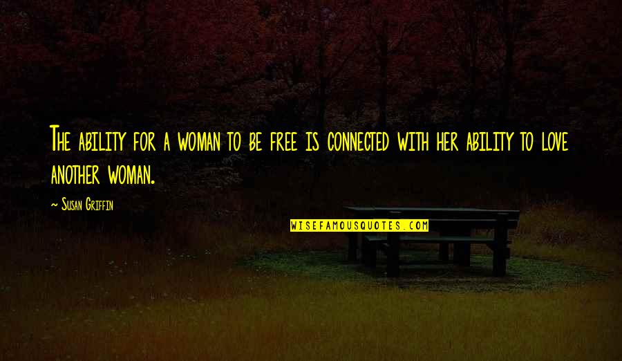 Just Another Woman In Love Quotes By Susan Griffin: The ability for a woman to be free Just Another Woman In Love Quotes By Susan Griffin: The ability for a woman to be free