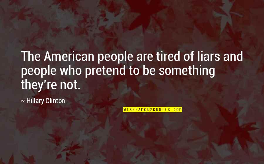 Just Around The Bend Quotes By Hillary Clinton: The American people are tired of liars and