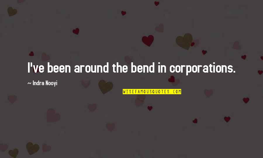 Just Around The Bend Quotes By Indra Nooyi: I've been around the bend in corporations.