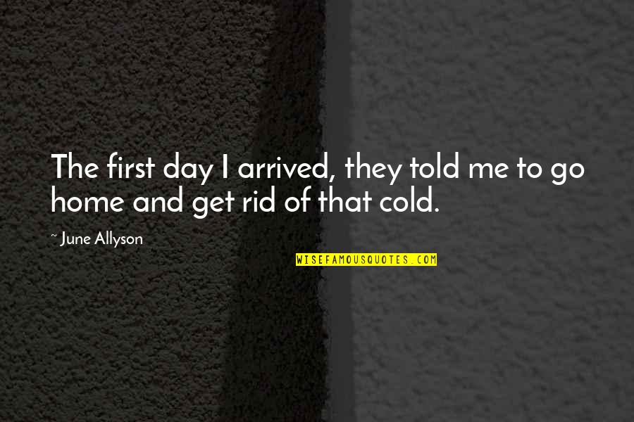 Just Arrived Home Quotes By June Allyson: The first day I arrived, they told me