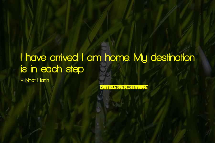 Just Arrived Home Quotes By Nhat Hanh: I have arrived. I am home. My destination