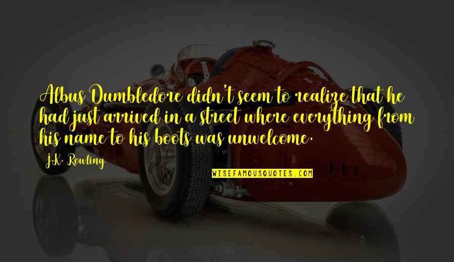 Just Arrived Quotes By J.K. Rowling: Albus Dumbledore didn't seem to realize that he