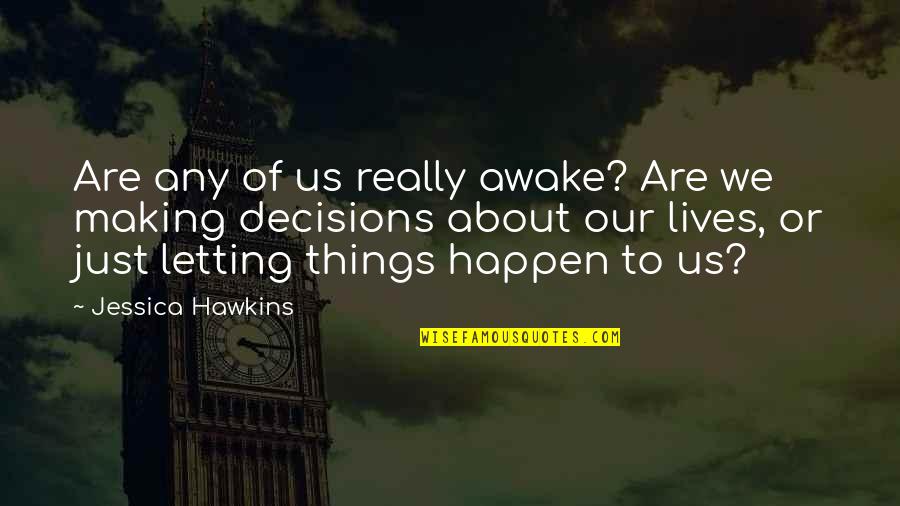 Just Awake Quotes By Jessica Hawkins: Are any of us really awake? Are we