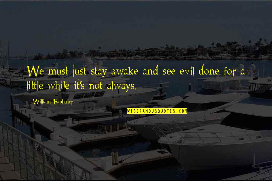 Just Awake Quotes By William Faulkner: We must just stay awake and see evil