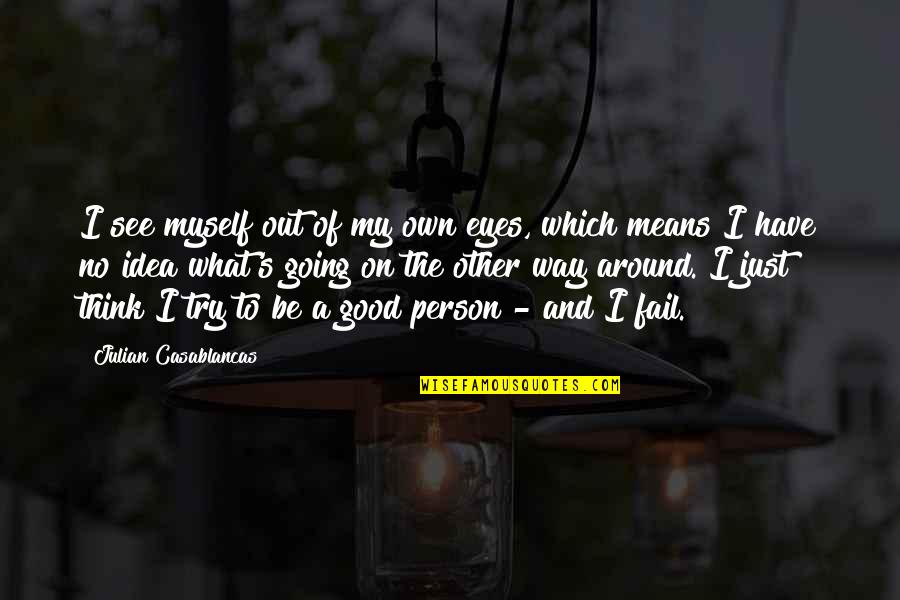 Just Be A Good Person Quotes By Julian Casablancas: I see myself out of my own eyes, Just Be A Good Person Quotes By Julian Casablancas: I see myself out of my own eyes,