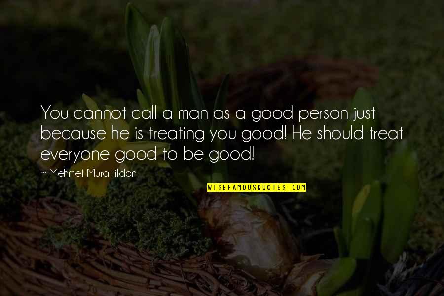 Just Be A Good Person Quotes By Mehmet Murat Ildan: You cannot call a man as a good Just Be A Good Person Quotes By Mehmet Murat Ildan: You cannot call a man as a good