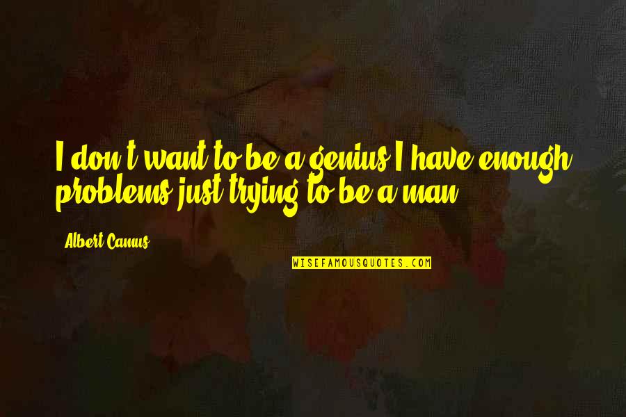 Just Be A Man Quotes By Albert Camus: I don't want to be a genius-I have