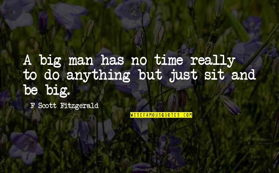 Just Be A Man Quotes By F Scott Fitzgerald: A big man has no time really to