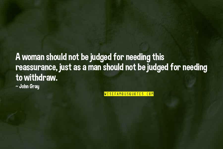 Just Be A Man Quotes By John Gray: A woman should not be judged for needing