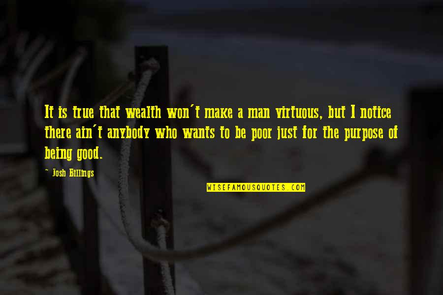 Just Be A Man Quotes By Josh Billings: It is true that wealth won't make a