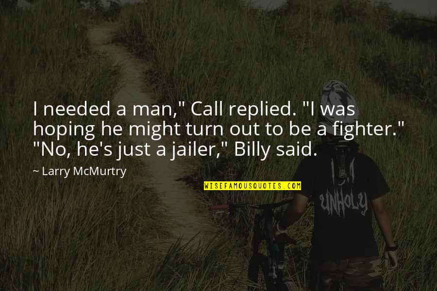 Just Be A Man Quotes By Larry McMurtry: I needed a man," Call replied. "I was