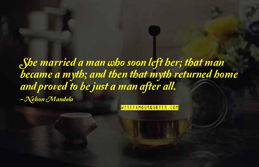 Just Be A Man Quotes By Nelson Mandela: She married a man who soon left her;