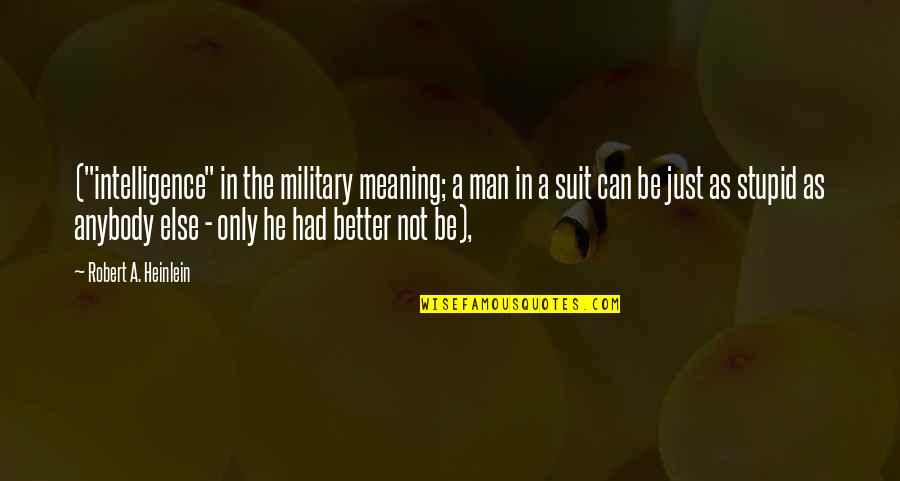 Just Be A Man Quotes By Robert A. Heinlein: ("intelligence" in the military meaning; a man in