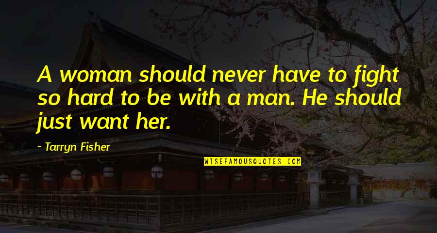 Just Be A Man Quotes By Tarryn Fisher: A woman should never have to fight so