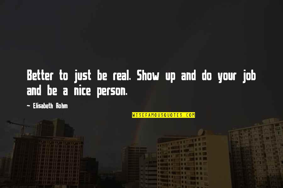 Just Be A Nice Person Quotes By Elisabeth Rohm: Better to just be real. Show up and