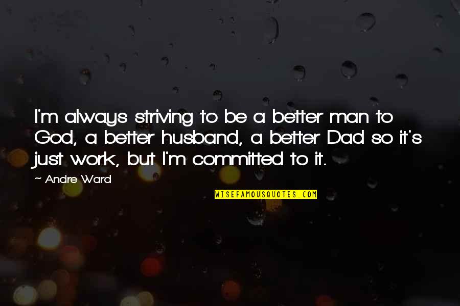 Just Be Better Quotes By Andre Ward: I'm always striving to be a better man