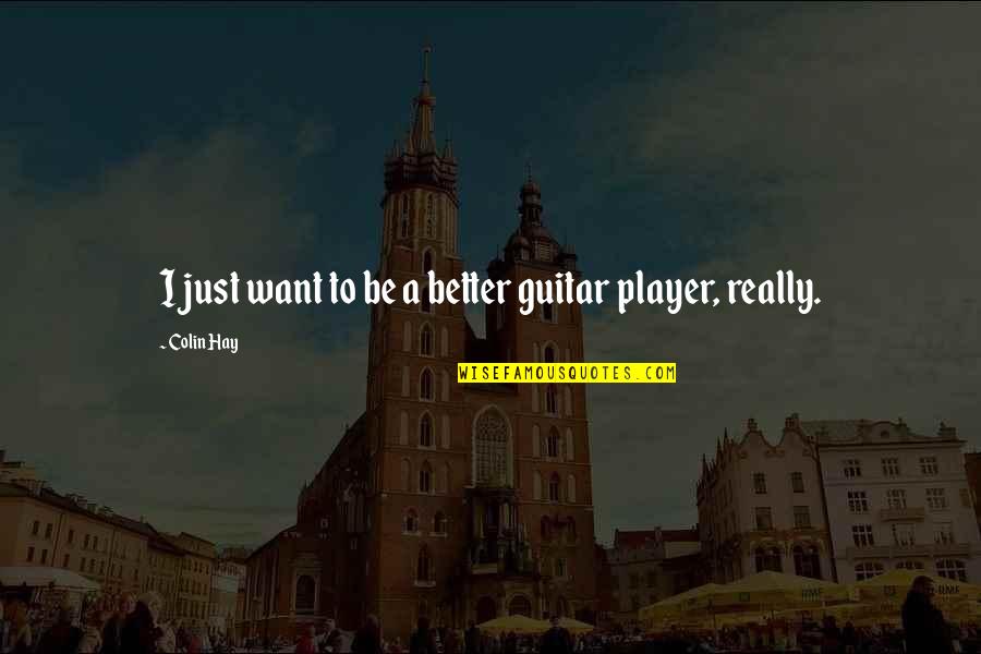 Just Be Better Quotes By Colin Hay: I just want to be a better guitar