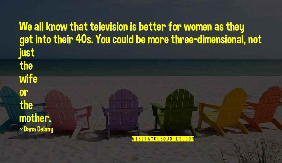 Just Be Better Quotes By Dana Delany: We all know that television is better for