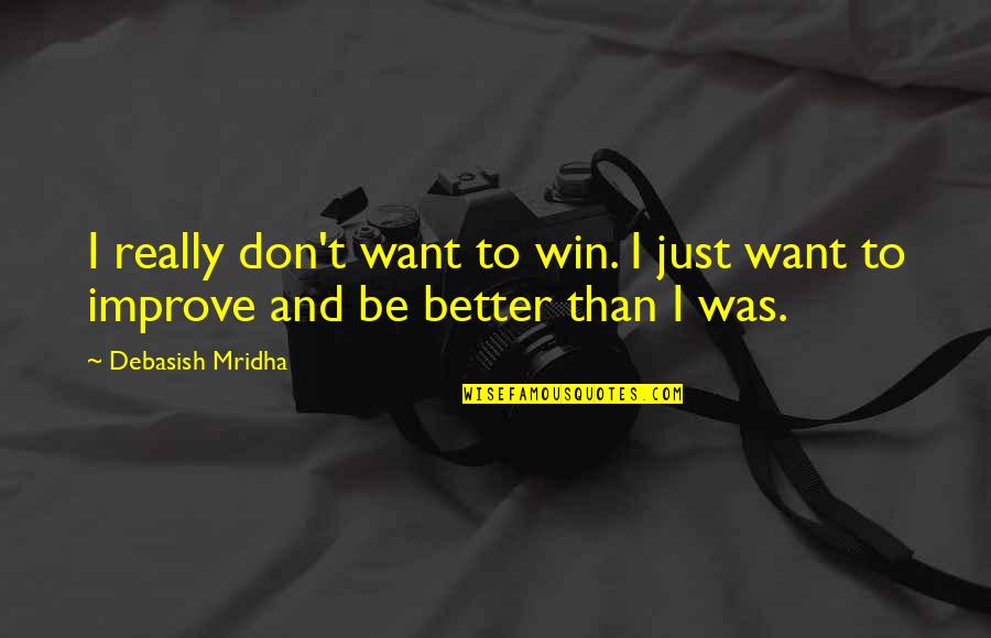 Just Be Better Quotes By Debasish Mridha: I really don't want to win. I just