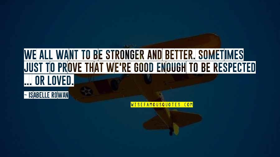 Just Be Better Quotes By Isabelle Rowan: We all want to be stronger and better.