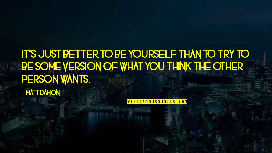 Just Be Better Quotes By Matt Damon: It's just better to be yourself than to