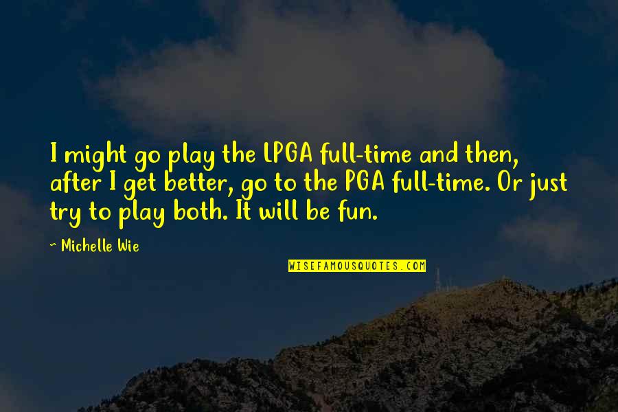 Just Be Better Quotes By Michelle Wie: I might go play the LPGA full-time and