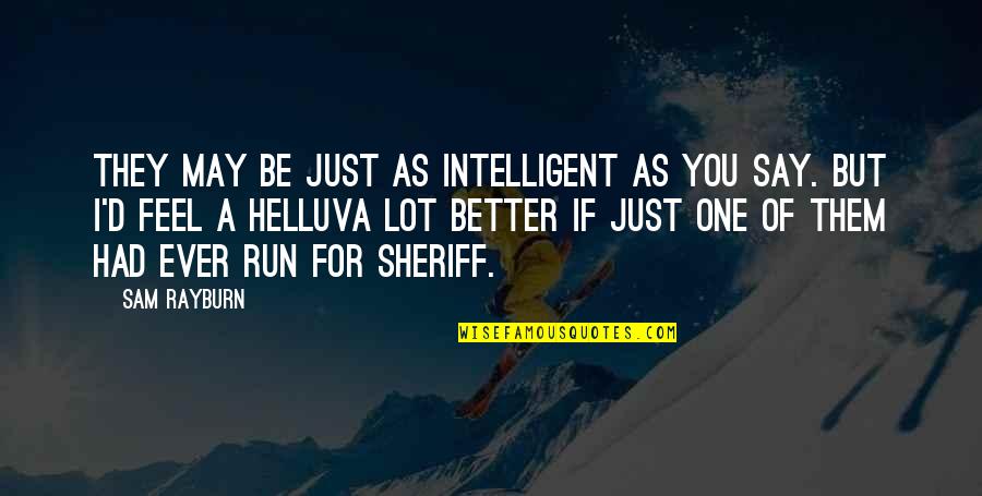 Just Be Better Quotes By Sam Rayburn: They may be just as intelligent as you