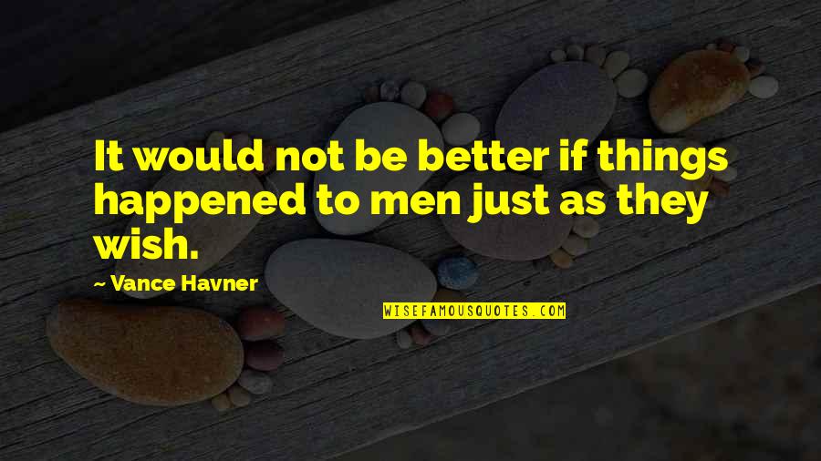 Just Be Better Quotes By Vance Havner: It would not be better if things happened