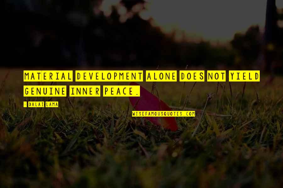 Just Be Genuine Quotes By Dalai Lama: Material development alone does not yield genuine inner