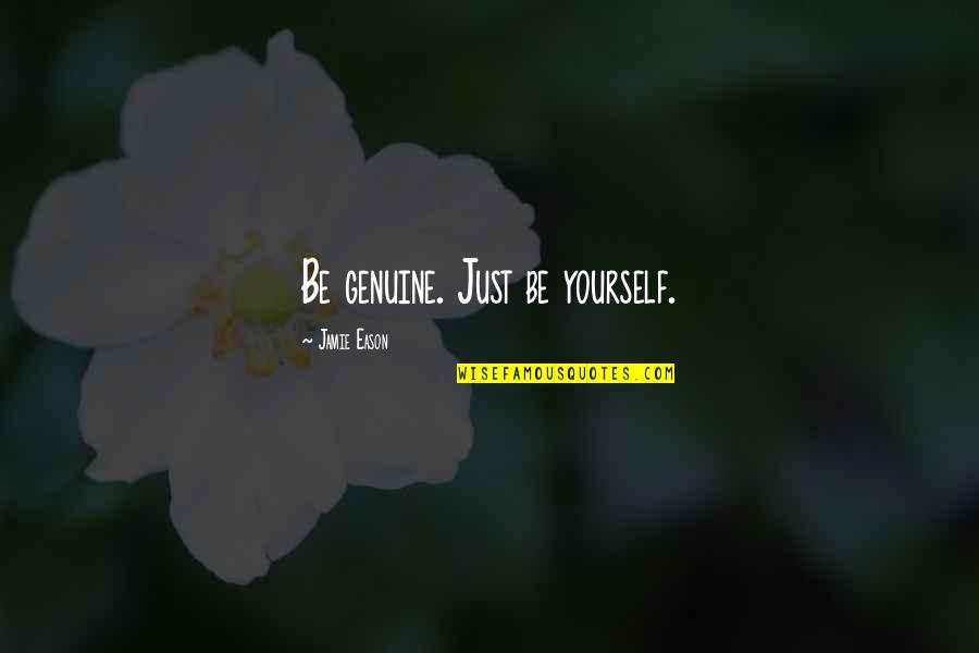 Just Be Genuine Quotes By Jamie Eason: Be genuine. Just be yourself. Just Be Genuine Quotes By Jamie Eason: Be genuine. Just be yourself.